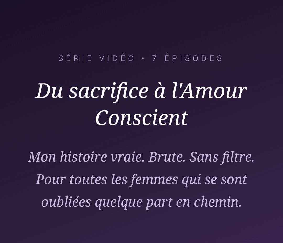 Du sacrifice à l'Amour Conscient... ma série vidéo en 7 épisodes